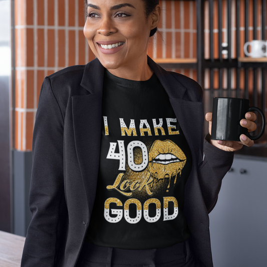 I MAKE 40 LOOK GOOD SHIRT
