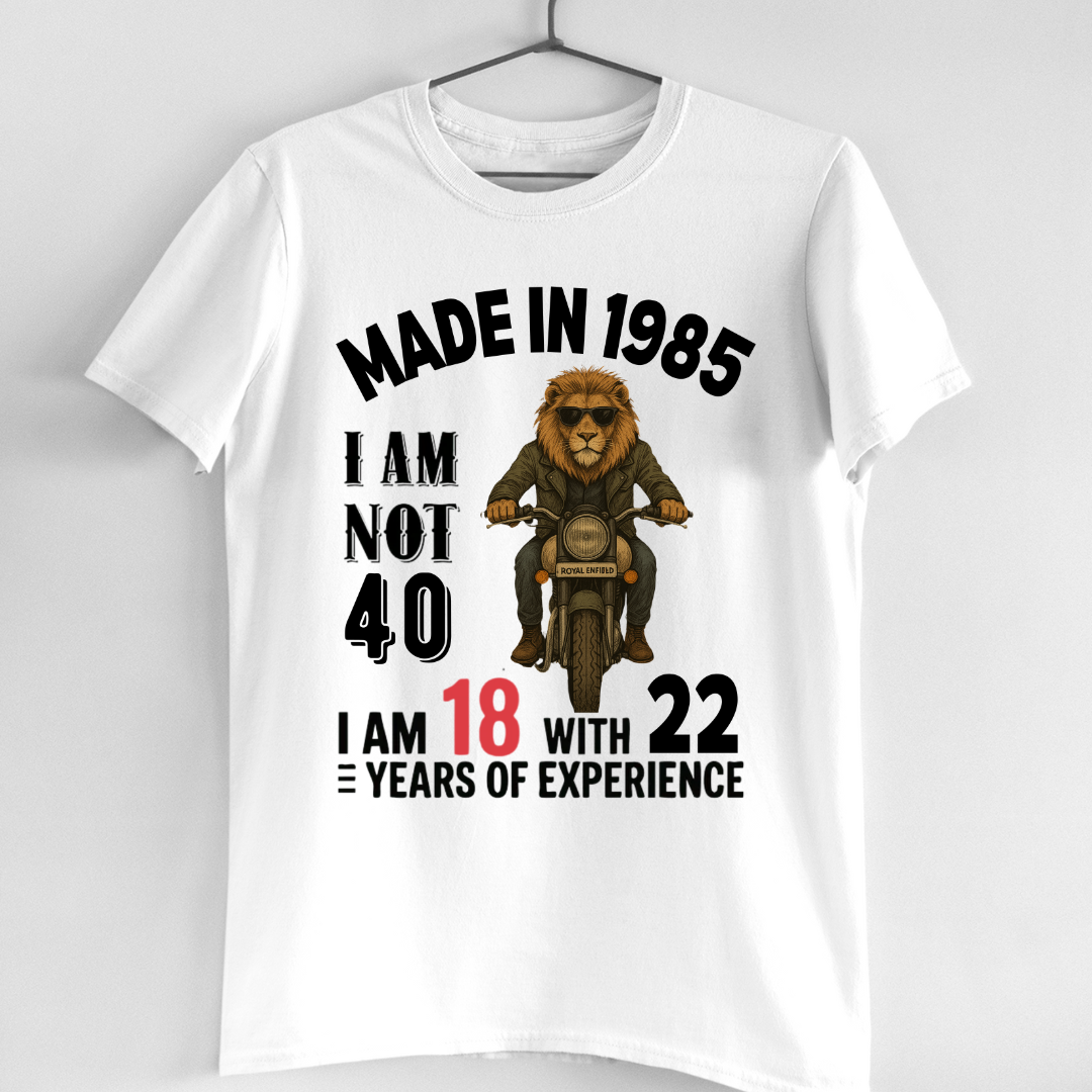 MADE IN 1985 I M NOT 40